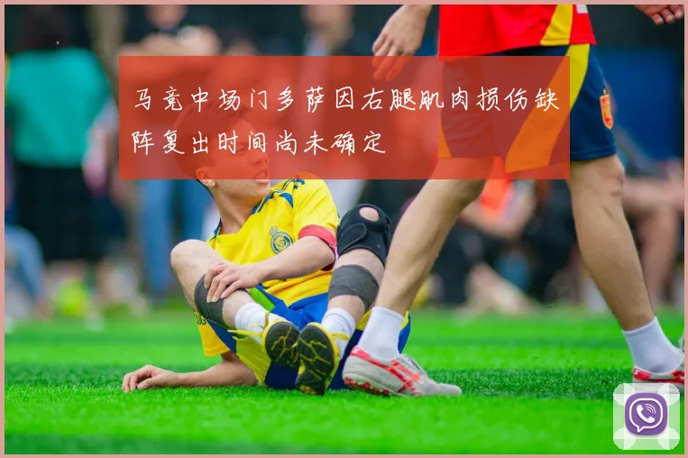 马竞中场门多萨因右腿肌肉损伤缺阵复出时间尚未确定