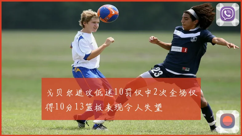 戈贝尔进攻低迷10罚仅中2次全场仅得10分13篮板表现令人失望